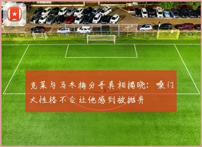 克莱与马冬梅分手真相揭晓：嗓门大性格不合让他感到被抛弃
