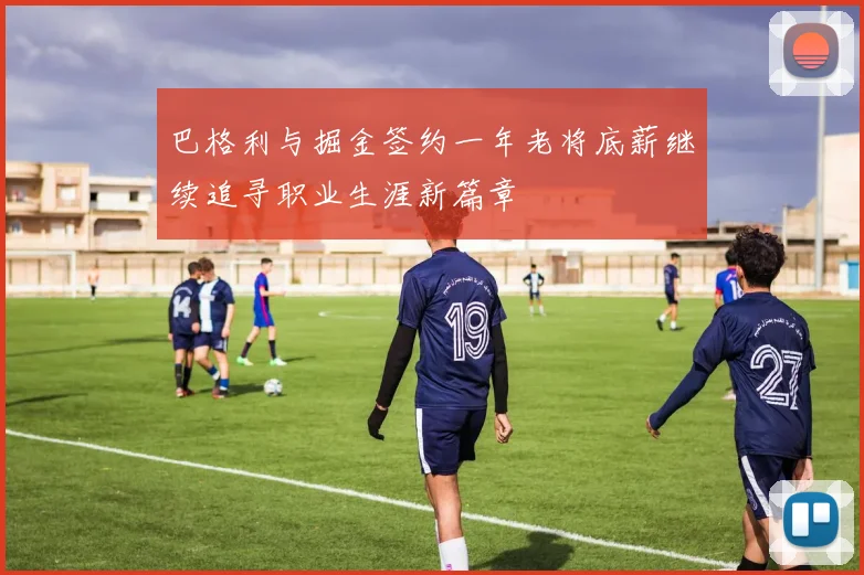 巴格利与掘金签约一年老将底薪继续追寻职业生涯新篇章